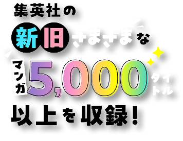 集英社の新旧さまざまなマンガ5,000タイトル以上を収録！